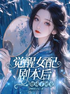 觉醒女配剧本后，她成了团宠觉醒女配剧本后，她成了团宠